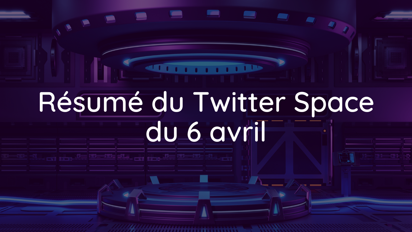 Résumé du Twitter Space du 6 avril